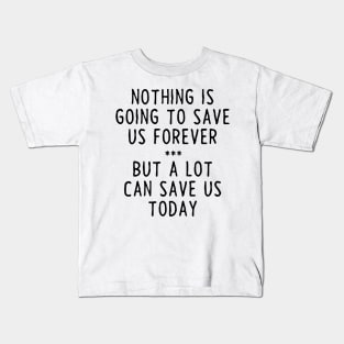 A lot can save us today Kids T-Shirt